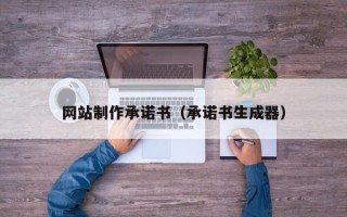 鄢陵网站制作承诺书（承诺书生成器）